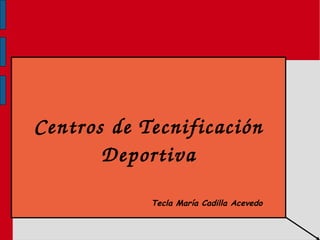 Centros de Tecnificación Deportiva Tecla María Cadilla Acevedo 
