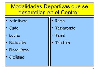 Modalidades Deportivas que se desarrollan en el Centro:  Atletismo Judo Lucha Natación  Piragüismo Ciclismo Remo Taekwondo Tenis Triatlon 