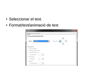 9.-
● Seleccionar el text.
● Format/text/animació de text
 