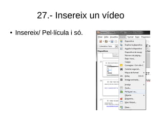 27.- Insereix un vídeo
● Insereix/ Pel·lícula i só.
 