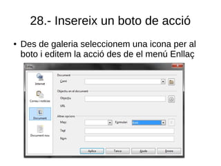 28.- Insereix un boto de acció
● Des de galeria seleccionem una icona per al
boto i editem la acció des de el menú Enllaç
 