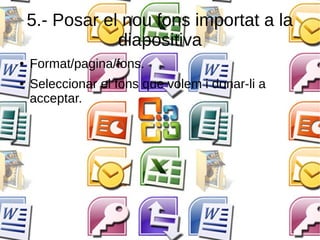 5.- Posar el nou fons importat a la
diapositiva
● Format/pagina/fons.
● Seleccionar el fons que volem i donar-li a
acceptar.
 