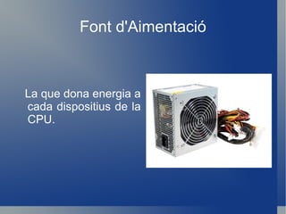 Font d'Aimentació La que dona energia a cada dispositius de la CPU. 