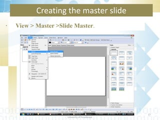Creating the master slide View > Master >Slide Master . Department of Statistics & Computer Science Faculty of Science University of Peradeniya. 