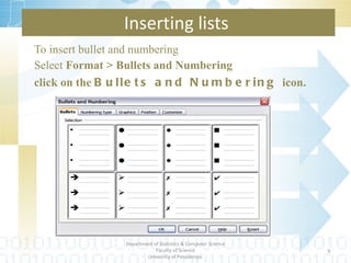 To insert bullet and numbering  Select  Format > Bullets and Numbering click on the  Bullets and Numbering  icon.  Inserting lists  Department of Statistics & Computer Science Faculty of Science University of Peradeniya. 