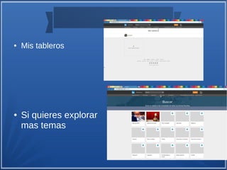 ● Mis tableros
● Si quieres explorar
mas temas
 