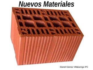 Nuevos Materiales
Daniel Gámez Villaluenga 4ºC
 