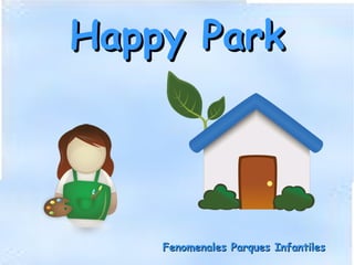 Happy ParkHappy Park
Fenomenales Parques InfantilesFenomenales Parques Infantiles
 