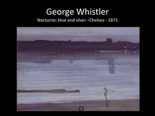 George Whistler
Nocturne: blue and silver –Chelsea - 1871
 