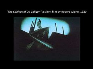 "The Cabinet of Dr. Caligari" a silent film by Robert Wiene, 1920
 