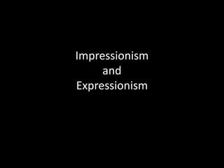 Impressionism
     and
Expressionism
 