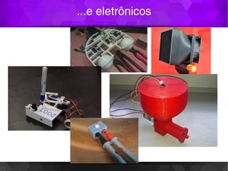 ...e eletrônicos
 