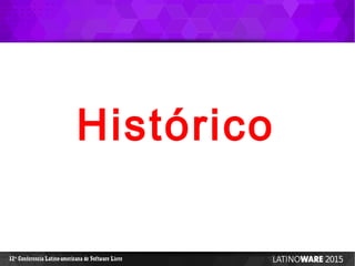 12 Conferencia Latino-americana de Software Livreª
Histórico
 