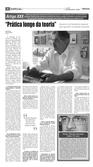 Comunicação Social - UNI-BH
JUNHO 2008
IMPRESSÃOESPECIAL4
A Declaração Universal dos
Direitos Humanos é respeitada
no Brasil?
Nós estamos vivendo a me-
lhor fase da nossa história no
ponto de vista da democracia e
dos direitos humanos. Nunca
tivemos 20 anos de democracia
constitucional com fundamen-
tos nos direitos humanos sem
ameaças de golpes. A história
pós-imperial é de uma repúbli-
ca que não era democrática na
prática: com o voto de cabresto
e só pra homens brancos ricos,
a maioria absoluta da popu-
lação não votava. A Revolução
de 1930 foi uma modernização
importantíssima, mas não de-
mocrática. Os períodos demo-
cráticos foram atravessados
por crises e estiveram sob risco
iminente de golpes. Hoje, não
há presos políticos e as pessoas
podem se expressar livremen-
te. A Constituição de 1988
absorveu tudo dos direitos
humanos. O problema é a dis-
tância entre a teoria e a práti-
ca, principalmente nas classes
mais pobres. O problema está
na implementação desses di-
reitos, no exercício da cidada-
nia.
Na sua opinião, qual o próxi-
mo avanço do Brasil no que se
refere aos direitos humanos?
Está cada vez mais difícil
para as pessoas desprezarem
os direitos humanos. O primei-
ro desafio é implementar. O
segundo é aproximar os di-
reitos humanos do direito do
meio ambiente. O direito inter-
nacional ambiental e o direito
internacional dos direitos hu-
manos estão se cruzando cada
vez mais. É o caso do direito à
vida, que é o "direito dos direi-
tos". É o argumento básico
para o direito ambiental. O
dever de preservar e proteger é
parte dos direitos humanos.
Não se pode, em nome da re-
ligião, permitir a mutilação
dos órgãos genitais femininos,
usar crianças em guerras. Os
direitos humanos são indivi-
síveis. Não tem como exercer
um sem possuir os outros. Isso
aproximou os dois direitos.
Como o senhor avalia o tra-
balho da Secretaria Especial
dos Direitos Humanos?
É uma coisa boa. O Brasil é
um dos poucos países que tem
uma Secretaria Especial dos
Direitos Humanos com status
ministerial. O papel dela é ar-
ticular com os ministérios para
cumprir o que se espera na
educação, saúde, energia. Por
exemplo, o Ministério de Minas
e Energia implementou o pro-
jeto Luz para Todos. O que isso
tem a ver com diretos huma-
nos? É impossível viver bem
sem energia elétrica no século
21. Outro problema é que o
orçamento ainda é pequeno, a
secretaria ainda é uma insti-
tuição frágil que deve ser forta-
lecida.
O senhor era presidente da
Secretária Especial de Direitos
Humanos quando foi liberado o
acesso a alguns documentos do
período da ditadura militar no
Brasil (1964 a 1984). O que isso
representou para os direitos
humanos?
Quando houve a anistia
política, nós tivemos quase 500
pessoas mortas, desapareci-
das; pelo menos 50 mil pas-
saram por tortura; mais de 300
mil foram presas arbitraria-
mente; 750 mandatos foram
cassados. Para fazer oposição,
tinha que ser clandestinamen-
te. A anistia chegou no meio da
ditadura, portanto, veio com os
interesses da época, e, assim,
perdoou, além dos presos po-
líticos, também os agressores.
Em 1995, foi aprovada uma lei
afirmando que o estado é res-
ponsável pelos mortos e desa-
parecidos políticos, assim, tí-
nhamos que provar caso a caso
que as pessoas desaparecidas
sumiram por culpa do estado, o
que era um absurdo, já que as
provas, os documentos, esta-
vam em posse do próprio
Estado.
Qual é a principal deficiên-
cia da Comissão dos Direitos
Humanos no Brasil?
A Comissão de Direitos
Humanos mudou um pouco a
história do país. São comissões
parlamentares que trocam de
titular todos os anos e seus
projetos variam de acordo com
os de cada presidente. O pro-
blema desta Comissão é que
ela não tem poder executivo.
Ela não atua para implemen-
tar. Às vezes, políticas criadas
pela Comissão, não são vali-
dadas por prefeituras. A par-
ticipação é uma questão funda-
mental. Os direitos não são
implementados de cima para
baixo. A participação dos movi-
mentos populares da sociedade
civil e fundamental para con-
quistar ou modernizar.
Recentemente, foi aprovada
nos EUA uma lei que permite a
tortura por afogamento durante
interrogatórios. Como o senhor
avalia essa regressão no que se
refere aos direitos humanos?
Os Estados Unidos sempre
foram a favor dos direitos hu-
manos. Aí veio a guerra do Ira-
que e o presidente George W.
Bush ultrapassou e ignorou as
regras da Organização das Na-
ções Unidas (ONU) e todo o
trabalho em prol dos direitos
humanos para conseguir algu-
mas informações e vitórias. A
invasão do Iraque, por exem-
plo, foi realizada sem a permis-
são da comissão de segurança
da ONU, portanto, sem legiti-
midade. E, além disso, ainda
conseguiu aliança com outras
dezenas de países de tradição
na luta pelos direitos huma-
nos. Dizem que já foram gastos
cerca de três trilhões de dóla-
res nessa guerra. Dinheiro es-
se que poderia erradicar a po-
breza em diversos lugares do
mundo.
Como o senhor avalia a po-
sição dos jornalistas nesse con-
texto?
O papel do jornalista é fun-
damental. Os jornalistas, se
quiserem, podem ser fiéis de-
fensores dos direitos humanos.
Independentemente do que
pensa seu patrão. Eles têm
respaldo no direito interna-
cional, ético, moral, jurídico e
político. Eles podem mudar a
situação dos direito humanos
nos países se eles os enten-
derem.
Nilmário Miranda acredita que está cada vez mais difícil ignorar os direitos humanos; porém, ele ressalta que ainda é necessária uma maior participação da sociedade civil para que estes direitos sejam garantidos
“Prática longe da teoria”
O político mineiro Nilmário Miranda tem um
extenso trabalho relacionado aos diretos hu-
manos. Jornalista e autor de vários livros, Nil-
mário ficou preso por mais de três anos durante a
ditadura militar, esteve à frente do grupo que
investigou arquivos de presos políticos da ditadu-
ra e ajudou famílias na busca por seus parentes
desaparecidos e na obtenção de indenizações do
Estado. Nilmário foi deputado estadual em Minas
Gerais de 1986 a 1980 e deputado federal duas
vezes pelo Partido dos Trabalhadores (PT). Em
2001, foi nomeado o primeiro presidente da Co-
missão de Direitos Humanos da Câmara Federal,
com status ministerial.
Júlia Bicalho
Pedro Junqueira
5˚PERÍODO
O presidente da Co-
missão de Direitos Hu-
manos da Câmara Federal,
Nilmário Miranda (PT-
MG), afirma que, atual-
mente, vivenciamos a me-
lhor fase da democracia no
nosso país. Nilmário foi
preso político durante a
ditadura militar e acredita
que a Constituição de 1988
conseguiu abranger todos
os aspectos relativos aos
direitos humanos, mas res-
salta que "o problema está
na implementação desses
direitos, no exercício da
cidadania".
Nesta entrevista, o ex-
deputado conta histórias
de sua luta política, comen-
ta a Declaração Universal
dos Direitos Humanos no
Brasil e no mundo e diz
que o dinheiro gasto na
guerra dos Estados Unidos
contra o Iraque "poderia
erradicar a pobreza em di-
versos lugares".
Os direitos humanos
são indivisíveis;
não tem como
exercer um sem
possuir os outros
“ “
JÚLIA BICALHO
JÚLIA BICALHO
Governo cria Secretaria especial
para garantir os direitos humanos
 