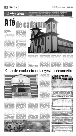 Karine Nolasco
Maria Helena Dutra
5° PERÍODO
Igrejas, templos, sina-
gogas, terreiros e vários
outros lugares onde se
difunde algum tipo de
crença. Todos eles foram
visitados por Sebastiana
Alves. Católica há 20
anos, ela decidiu mudar
de religião. Rompeu com
o catolicismo, que é uma
tradição de sua família e
virou wicca, uma religião
neopagã com base de
práticas na bruxaria eu-
ropéia. "Fui em vários
lugares, mas foi nos prin-
cípios wicca que me
encontrei e decidi mu-
dar", conta. Porém, a
mudança não foi fácil e
trouxe problemas para
Sebastiana. "Grande par-
te da minha família não
aceitou minha opção.
Meus pais e meus avós
não concordam, mal con-
versam comigo. Acham
que estou quebrando a
tradição da família", diz.
Casos como os de Se-
bastiana são mais co-
muns do que podemos
imaginar. Ainda hoje, 60
anos após a Assembléia
Geral das Nações Unidas
ter aclamado a Decla-
ração Universal dos Di-
reitos Humanos, muitas
pessoas ainda são reféns
de preconceitos e dos do-
gmas de algumas cren-
ças.
Sebastiana conta que,
além do preconceito da
família, também enfren-
tou dificuldades no tra-
balho. "Meus colegas de
trabalho achavam que eu
estava brincando. Quan-
do perceberam que real-
mente eu havia mudado
de religião, acharam que
eu estava louca. Mas de-
pois que conheceram me-
lhor a minha crença, res-
peitaram minha esco-
lha", afirma. A psicóloga
Cátia Aguiar, explica
que ainda há muito pre-
conceito por falta de in-
formação. "Eu sou espíri-
ta e a própria Doutrina
Espírita até hoje é pouco
compreendida, por falta
de estudo e por ignorân-
cia e preconceito. Até ho-
je existem pessoas que
acham que o espiritismo
é coisa do demônio e isso
é falta de conhecimento",
diz.
INTERESSES
Mas por que as pes-
soas mudam de religião
como fez Sebastiana? Ela
conta que a religião que
praticava não atendia
mais aos seus interesses e
quis acreditar em uma
coisa diferente. Para a
psicóloga Cátia, as re-
ligiões conservadoras ou
ortodoxas já não contem-
plam as problemáticas de
hoje. "Foi-se o tempo em
que receber apenas res-
postas prontas sem se
importar com o que o
outro pensa, com a dor do
semelhante, que é indi-
vidual, foi suficiente. As
religiões que colocam o
ser humano como pas-
sivos receptivos, que não
fazem este indivíduo se
tornar um sujeito da
própria história, estão
ficando menos freqüen-
tadas ou estão precisando
de reformas", explica
Cátia. A religião se vê
obrigada a modificar-se, a
se adaptar ao mundo
moderno. Mas, ao mesmo
tempo, deve preservar a
tradição, guardando seus
princípios e identidade.
Comunicação Social - UNI-BH
JUNHO 2008
IMPRESSÃOESPECIAL8
A religião é um impor-
tante elemento formativo
da conduta e influencia as
práticas humanas. Os ho-
mens contemporâneos são
orientados por uma multi-
plicidade de referências
que podem ser escolhidas e
combinadas de acordo com
os mais diversos interesses
e de acordo com a Decla-
ração Universal dos Direi-
tos Humanos, o homem
deve ter a liberdade para
escolhê-las.
É o caso da vendedora
Maria Auxiliadora Melo.
Ela conta que é católica,
mas que também acredita
em outras religiões. "Gosto
do espiritismo, acho algu-
mas coisas interessantes.
Todo mês uma amiga joga
búzios para mim e eu
acredito, pois tudo o que
ela diz acontece de ver-
dade. Além disso, vou à
missa todo domingo", ex-
plica. Maria Auxiliadora
garante que vive bem con-
jugando as múltiplas refe-
rências, mas diz que nem
todos aceitam. "Algumas
clientes me criticam e na
escola tenho amigas que
quando souberam que vou
ao terreiro jogar búzios
pararam de conversar co-
migo".
A professora Adriana
Lopes conta que também
já sofreu discriminação por
freqüentar e ser praticante
do candomblé. "Freqüento
porque tenho orgulho e
respeito a religião afro-
descendente que cultua os
orixás", conta.
DISCRIMINAÇÃO
A enfermeira Rosilene
Queiroz, espírita, conta
que sofreu preconceitos no
colégio. "Quando estava na
8ª série eu tinha um pro-
fessor de religião semina-
rista da Igreja Católica
que me discriminava, isso
na década de 80, época em
que a quantidade de pes-
soas que não compreendia
a doutrina era maior. Eu
era uma aluna exemplar,
ele não possuía motivos
para me dar nota ruim,
mas fazia isso. Um dia ele
me expulsou da sala sem
motivo e fomos para a dire-
toria. Lá eu coloquei para a
diretora o motivo e ela con-
versou com ele", diz.
A cabeleireira Keny
Cristina Rocha, adepta do
judaísmo, conta que quan-
do as pessoas falam que
são judias algumas mu-
dam de comportamento.
"Muitas delas não sabem
que quase tudo que os
cristãos fazem é de origem
judaica. O dízimo, por
exemplo, era uma orde-
nança para os judeus e
hoje quase todas as igre-
jas o praticam". Para
Keny, já é hora de acabar-
mos com as diferenças.
"Um irmão da minha si-
nagoga já deixou de ser
contratado para um tra-
balho por ser judeu autên-
tico. Devemos entender
que todos somos filhos
amados de um único e
soberano Deus", afirma.
Falta de conhecimento gera preconceito
Igreja Batista Central, também localizada em Sete Lagoas; evangélicos já totalizam 15, 45% da população religiosa do Brasil
Fonte: IBGE, Censo Demográfico 2000 - Características Gerais da População: Resultados da AmostraFonte: IBGE, Censo Demográfico 2000 - Características Gerais da População: Resultados da Amostra
Afédecadaum
Igreja de Santo Antonio, em Sete Lagoas, a 70 km Belo Horizonte, é uma das principais referencias do catolicismo para os moradores da cidade mineira
Afédecadaum
KARINE NOLASCO
KARINE NOLASCO
 