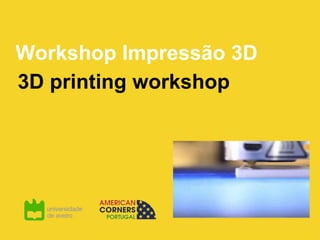 Workshop Impressão 3D
3D printing workshop
 