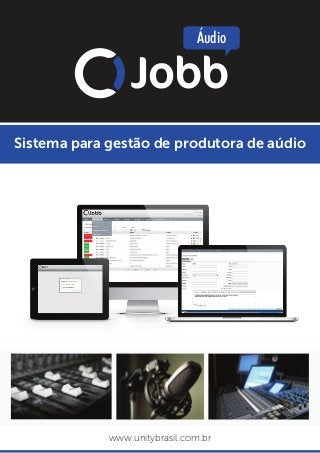 Sistema para gestão de produtora de aúdio
www.unitybrasil.com.br
Jobb
Áudio
 