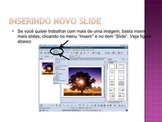 Se você quiser trabalhar com mais de uma imagem, basta inserir mais slides, clicando no menu “Inserir” e no item “Slide”. Veja figura abaixo: 