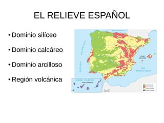 EL RELIEVE ESPAÑOL
● Dominio silíceo
● Dominio calcáreo
● Dominio arcilloso
● Región volcánica
 
