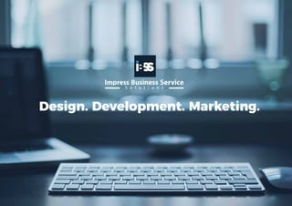 Design. Development. Marketing.
www.impressbss.com
 