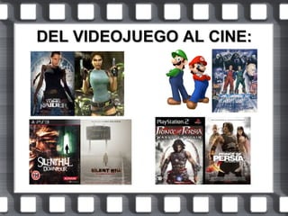 DEL VIDEOJUEGO AL CINE:

 