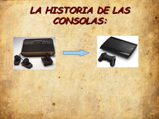 LA HISTORIA DE LAS
CONSOLAS:

 