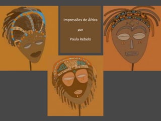 Impressões de África

        por

   Paula Rebelo
 