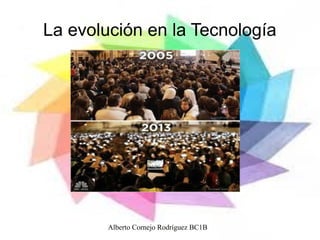 La evolución en la Tecnología
Alberto Cornejo Rodríguez BC1B
 