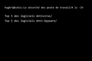 hugbri@catic:La sécurité des poste de travail/# ls -lh


Top 5 des logiciels Antivirus/
Top 5 des logiciels Anti-Spyware/
 