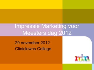 Impressie Marketing voor
  Meesters dag 2012
29 november 2012
Cliniclowns College
 