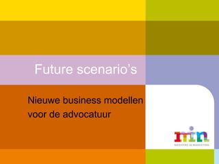 Future scenario’s
Nieuwe business modellen
voor de advocatuur
 