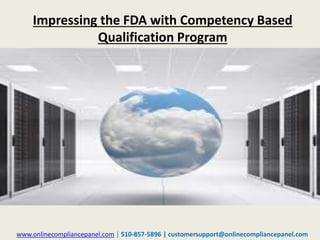 Impressing the FDA with Competency Based
Qualification Program
www.onlinecompliancepanel.com | 510-857-5896 | customersupport@onlinecompliancepanel.com
 