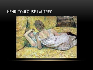 HENRI TOULOUSE LAUTREC
 