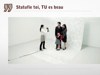Statufie toi, TU es beau

 