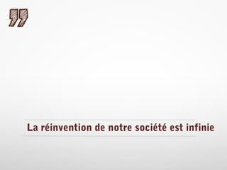 La réinvention de notre société est infinie

 