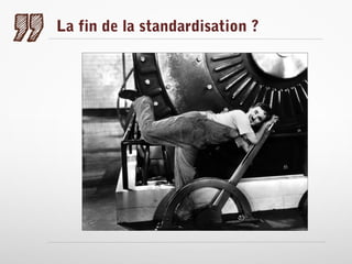 La fin de la standardisation ?

 