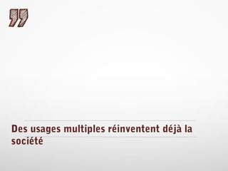 Des usages multiples réinventent déjà la
société

 