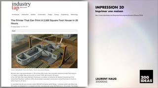 IMPRESSION 3D
Imprimer une maison
http://www.industrytap.com/the-printer-that-can-print-a-house-in-20-hours/9056

LAURENT HAUG
200IDEAS

 