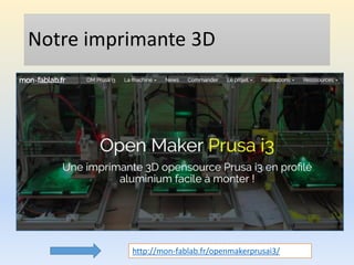 Notre imprimante 3D
http://mon-fablab.fr/openmakerprusai3/
 