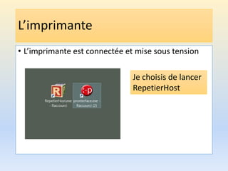 L’imprimante
• L’imprimante est connectée et mise sous tension
Je choisis de lancer
RepetierHost
 