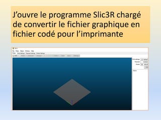 J’ouvre le programme Slic3R chargé
de convertir le fichier graphique en
fichier codé pour l’imprimante
 