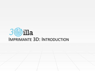 IMPRIMANTE 3D: INTRODUCTION
 