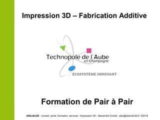 Impression 3D – Fabrication Additive
Formation de Pair à Pair
diStudio3D : conseil, vente, formation, services - Impression 3D - Alexandre Contat - alex@distudio3d.fr ©2018
 