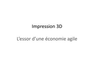 Impression 3D
L’essor d’une économie agile

 