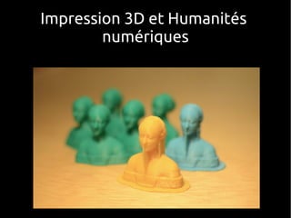 Impression 3D et Humanités
numériques
 