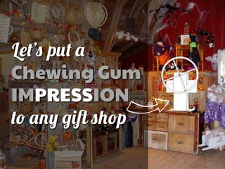 L#%’( p/% )
Chewing Gum
IMPRESSION
%! )*. 1'3 (-!p
 