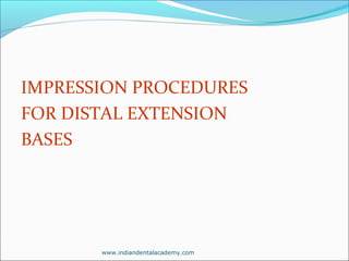 IMPRESSION PROCEDURES
FOR DISTAL EXTENSION
BASES

www.indiandentalacademy.com

 