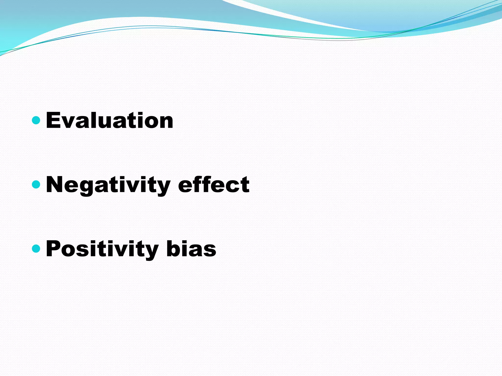 Evaluation


 Negativity effect


 Positivity bias
 