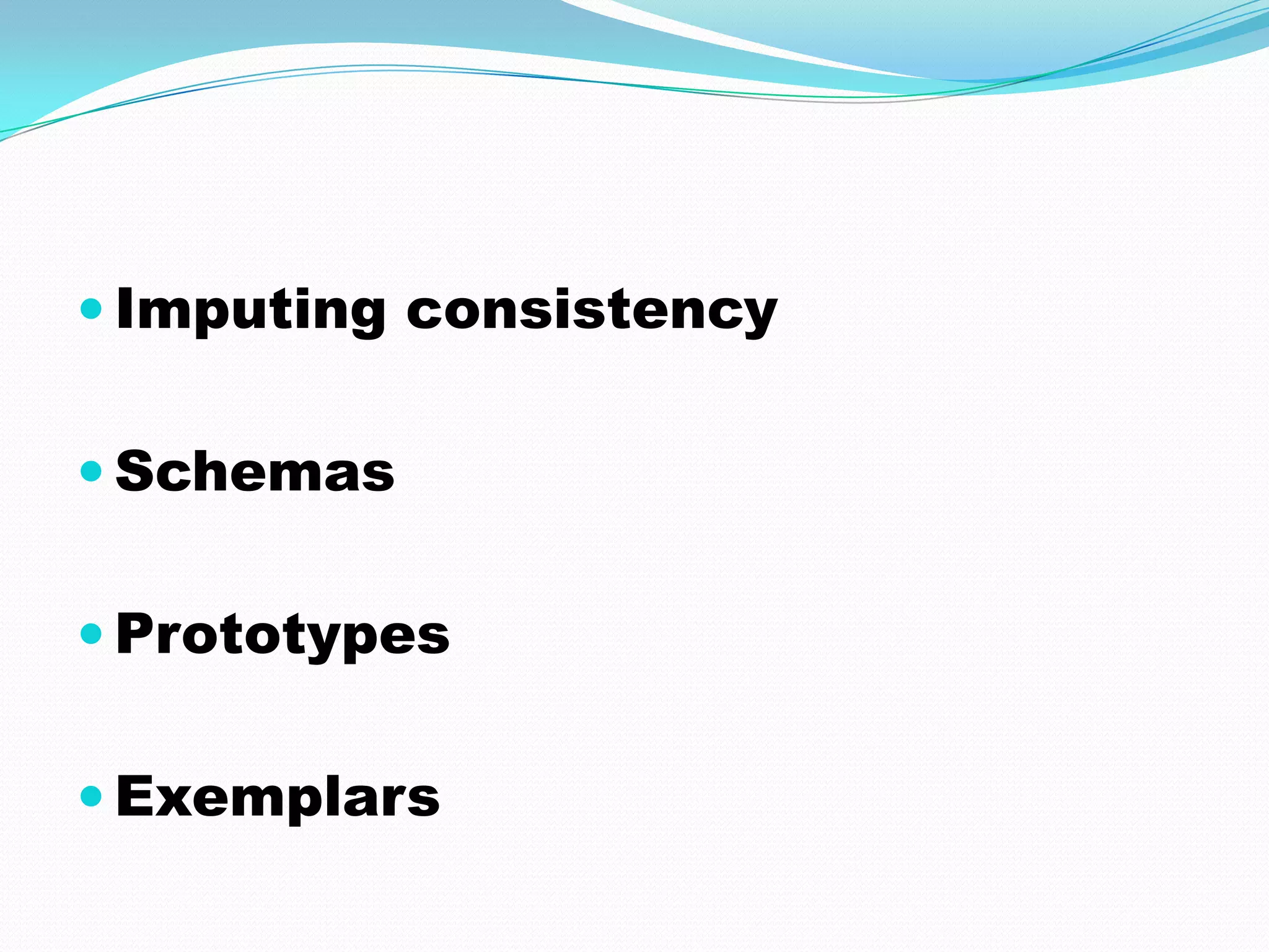  Imputing consistency


 Schemas


 Prototypes


 Exemplars
 