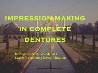 IMPRESSION MAKING
IN COMPLETE
DENTURES
INDIAN DENTAL ACADEMY
Leader in continuing Dental Education
www.indiandentalacademy.com
 